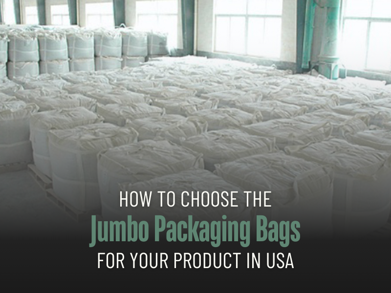 How to Choose the jumbo Packaging bags for Your Product in USA